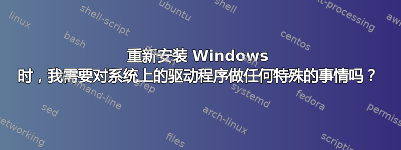 重新安装 Windows 时，我需要对系统上的驱动程序做任何特殊的事情吗？