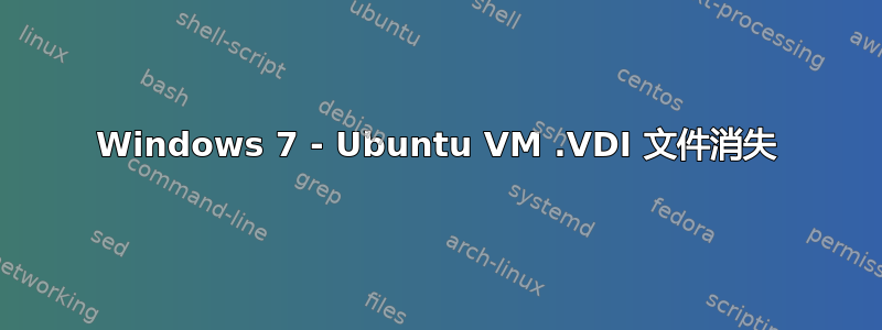 Windows 7 - Ubuntu VM .VDI 文件消失