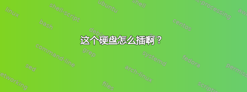 这个硬盘怎么插啊？