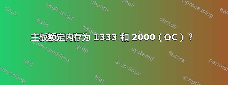 主板额定内存为 1333 和 2000（OC）？