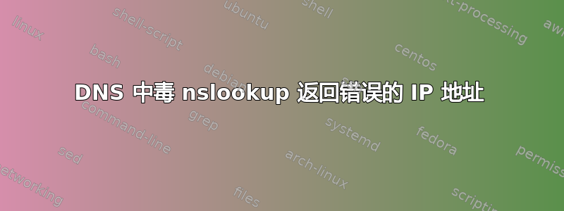 DNS 中毒 nslookup 返回错误的 IP 地址