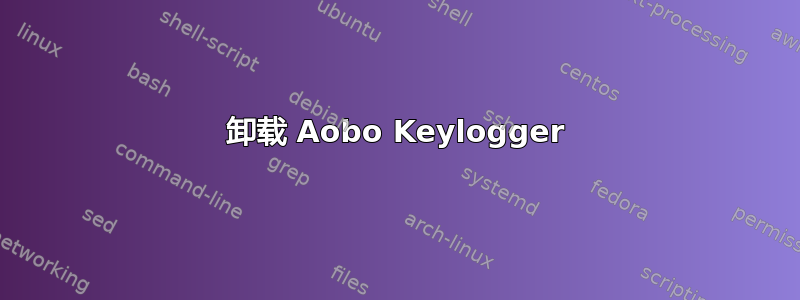 卸载 Aobo Keylogger