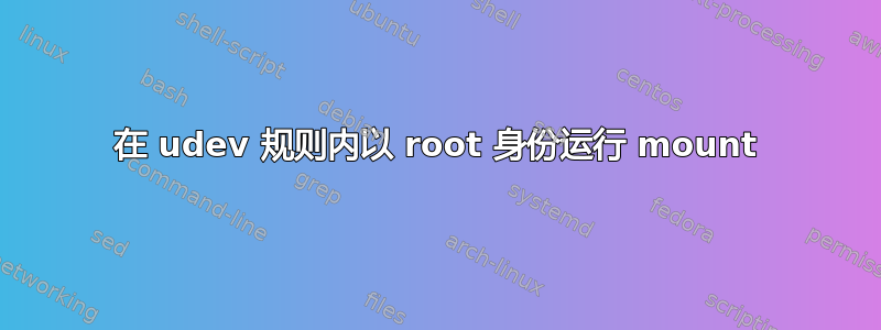 在 udev 规则内以 root 身份运行 mount