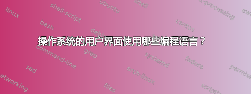 操作系统的用户界面使用哪些编程语言？ 