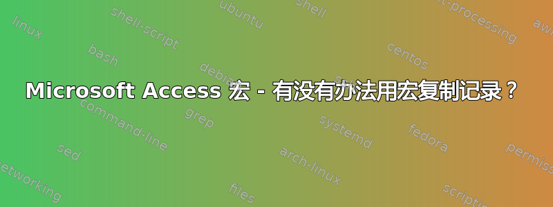 Microsoft Access 宏 - 有没有办法用宏复制记录？