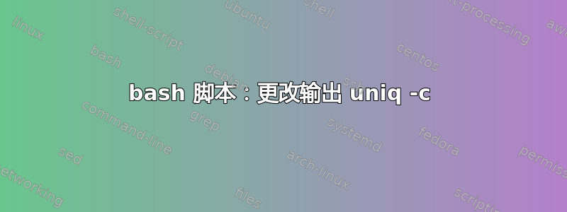 bash 脚本：更改输出 uniq -c