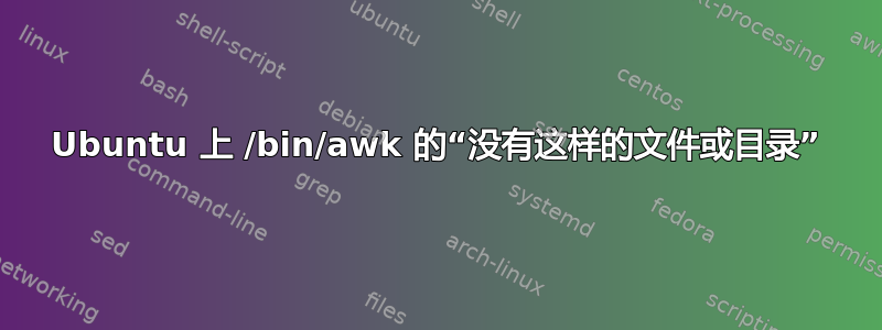 Ubuntu 上 /bin/awk 的“没有这样的文件或目录”