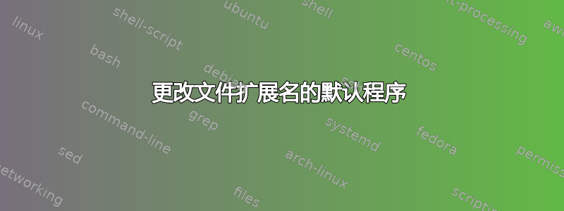 更改文件扩展名的默认程序