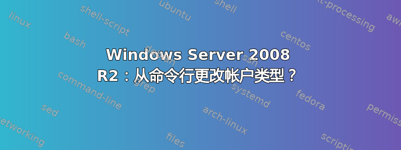 Windows Server 2008 R2：从命令行更改帐户类型？