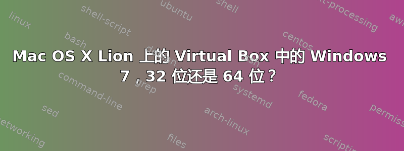 Mac OS X Lion 上的 Virtual Box 中的 Windows 7，32 位还是 64 位？