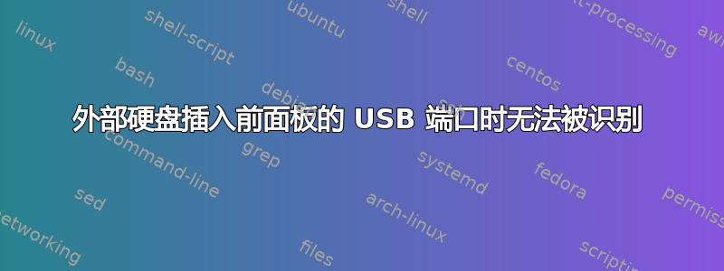 外部硬盘插入前面板的 USB 端口时无法被识别