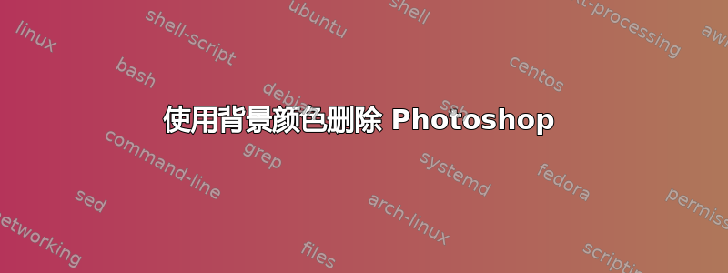 使用背景颜色删除 Photoshop