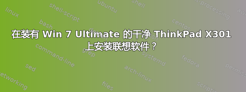 在装有 Win 7 Ultimate 的干净 ThinkPad X301 上安装联想软件？