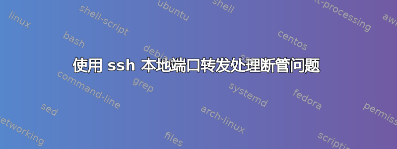 使用 ssh 本地端口转发处理断管问题