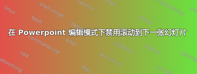 在 Powerpoint 编辑模式下禁用滚动到下一张幻灯片