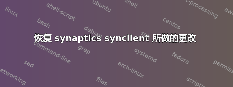 恢复 synaptics synclient 所做的更改