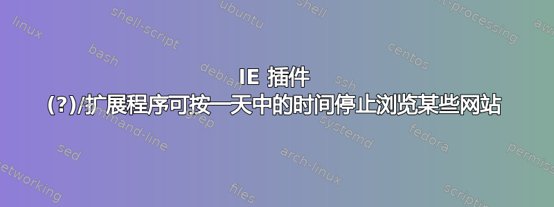 IE 插件 (?)/扩展程序可按一天中的时间停止浏览某些网站