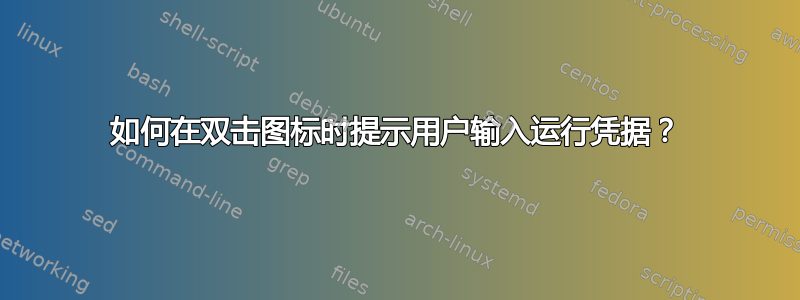 如何在双击图标时提示用户输入运行凭据？