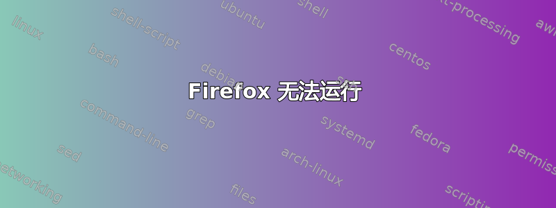 Firefox 无法运行