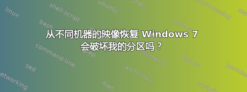 从不同机器的映像恢复 Windows 7 会破坏我的分区吗？