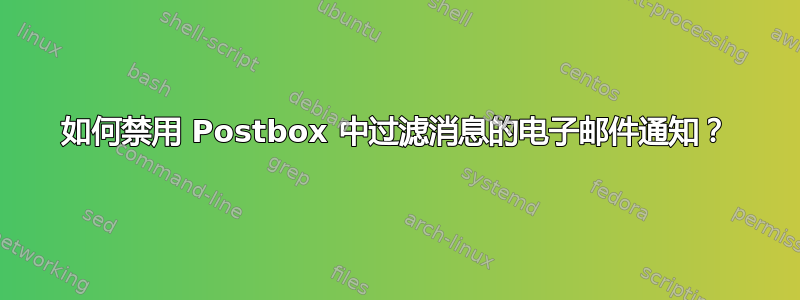 如何禁用 Postbox 中过滤消息的电子邮件通知？