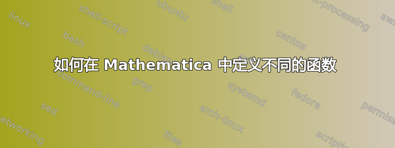 如何在 Mathematica 中定义不同的函数