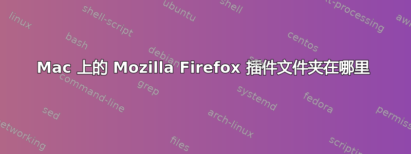 Mac 上的 Mozilla Firefox 插件文件夹在哪里