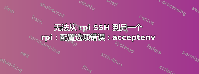 无法从 rpi SSH 到另一个 rpi：配置选项错误：acceptenv