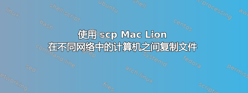 使用 scp Mac Lion 在不同网络中的计算机之间复制文件