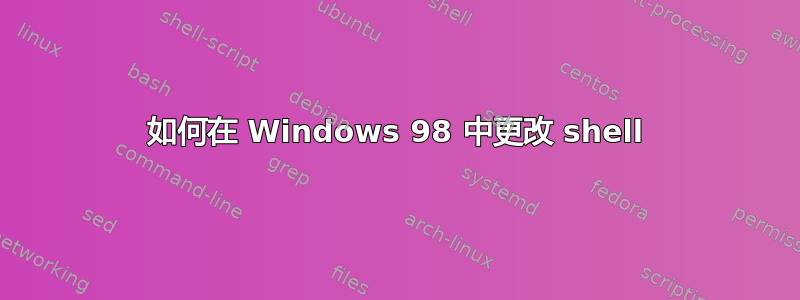 如何在 Windows 98 中更改 shell