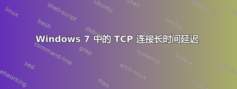 Windows 7 中的 TCP 连接长时间延迟