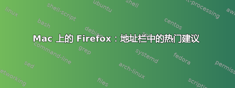 Mac 上的 Firefox：地址栏中的热门建议