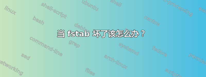 当 fstab 坏了该怎么办？