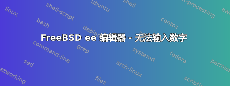 FreeBSD ee 编辑器 - 无法输入数字