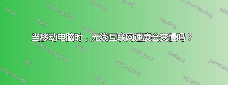 当移动电脑时，无线互联网速度会变慢吗？