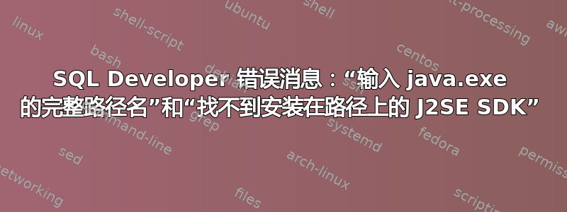 SQL Developer 错误消息：“输入 java.exe 的完整路径名”和“找不到安装在路径上的 J2SE SDK”