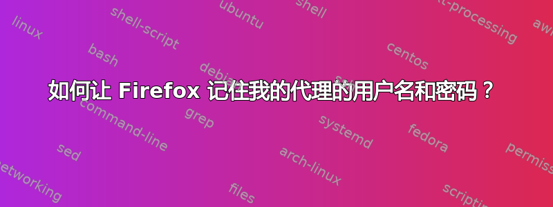 如何让 Firefox 记住我的代理的用户名和密码？