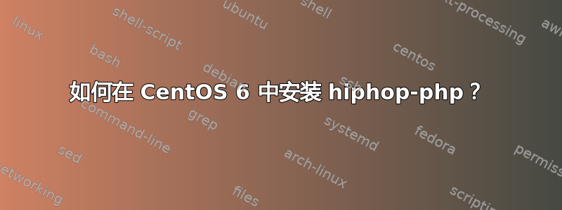 如何在 CentOS 6 中安装 hiphop-php？