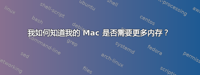 我如何知道我的 Mac 是否需要更多内存？