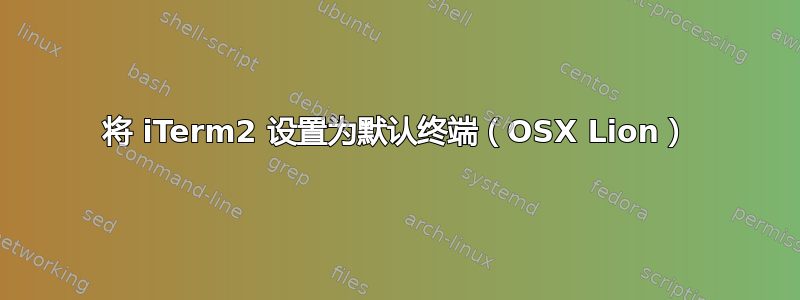 将 iTerm2 设置为默认终端（OSX Lion）