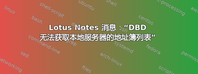 Lotus Notes 消息：“DBD 无法获取本地服务器的地址簿列表”