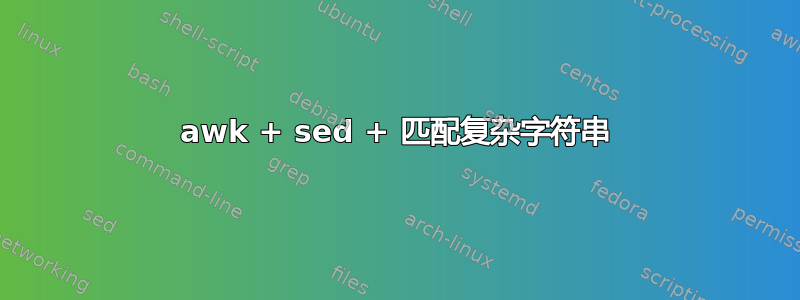 awk + ​​sed + 匹配复杂字符串