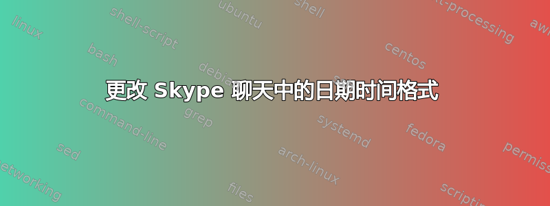 更改 Skype 聊天中的日期时间格式