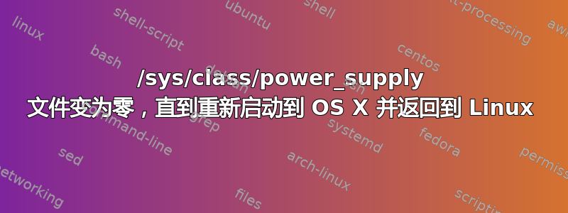 /sys/class/power_supply 文件变为零，直到重新启动到 OS X 并返回到 Linux