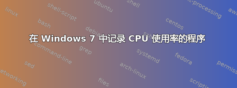 在 Windows 7 中记录 CPU 使用率的程序