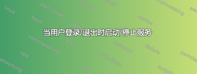 当用户登录/退出时启动/停止服务