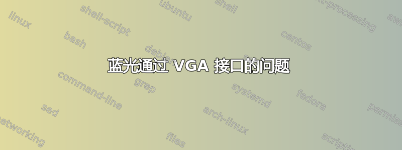 蓝光通过 VGA 接口的问题