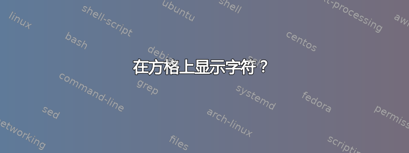 在方格上显示字符？