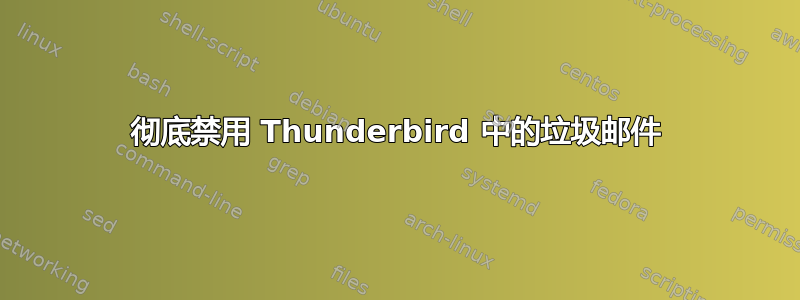 彻底禁用 Thunderbird 中的垃圾邮件