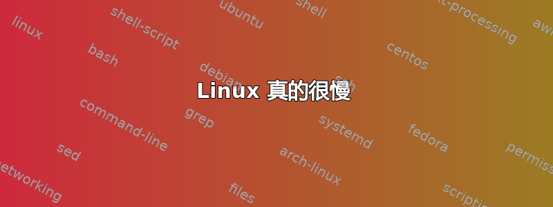 Linux 真的很慢